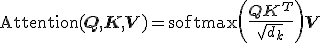 \text{Attention}(\mathbf{Q}, \mathbf{K}, \mathbf{V}) = \text{softmax} \left( \frac{\mathbf{QK}^T}{\sqrt{d_k}} \right) \mathbf{V}