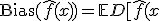 \text{Bias}(\hat{f}(x)) = \mathbb{E}_\mathcal{D}[\hat{f}(x; \mathcal{D})] - f(x)