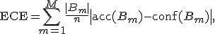 
\text{ECE} = \sum_{m=1}^{M} \frac{|B_m|}{n} \left| \text{acc}(B_m) - \text{conf}(B_m) \right|,
