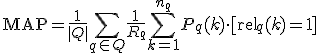 \text{MAP} = \frac{1}{|Q|} \sum_{q \in Q} \frac{1}{R_q} \sum_{k=1}^{n_q} P_q(k) \cdot [\text{rel}_q(k) = 1]