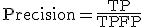 \text{Precision} = \frac{\text{TP}}{\text{TP} + \text{FP}}