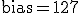 \text{bias}=127