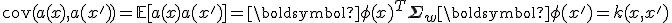 \text{cov}(a(x), a(x')) = \mathbb{E}[a(x) a(x')] = \boldsymbol{\phi}(x)^T \mathbf{\Sigma}_w \boldsymbol{\phi}(x') = k(x, x')