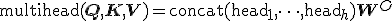 \text{multihead}(\mathbf{Q}, \mathbf{K}, \mathbf{V}) = \text{concat}(\text{head}_1, \dots, \text{head}_h) \mathbf{W}^O