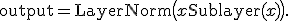 \text{output} = \text{LayerNorm}\bigl(x + \text{Sublayer}(x)\bigr).