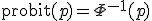 \text{probit}(p) = \Phi^{-1}(p)