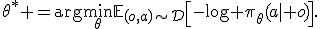 
\theta^* =
\arg\min_\theta
\mathbb{E}_{(o,a)\sim\mathcal{D}}
\left[
-\log \pi_\theta(a\mid o)
\right].

