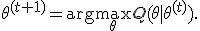 \theta^{(t+1)}=\arg\max_{\theta}Q(\theta\mid\theta^{(t)}).
