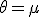 \theta = \mu