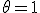 \theta=1