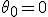 \theta_0=0