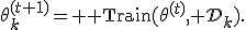 \theta_k^{(t+1)}= {\rm Train}(\theta^{(t)},{\cal D}_k).