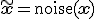 \tilde{\mathbf{x}} = \text{noise}(\mathbf{x})