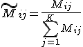 \tilde{M}_{ij} = \frac{M_{ij}}{\sum_{j=1}^{K} M_{ij}}