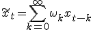 \tilde{x}_t = \sum_{k=0}^{\infty} \omega_k x_{t-k}
