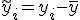 \tilde{y}_i = y_i - \bar{y}