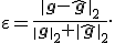 \varepsilon=\frac{\|\mathbf{g}-\widehat{\mathbf{g}}\|_2}{\|\mathbf{g}\|_2+\|\widehat{\mathbf{g}}\|_2}.