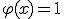 \varphi(x) = 1