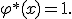\varphi^*(x)=1.