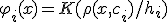 \varphi_i(x) = K(\rho(x,c_i)/h_i)