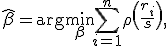 
\widehat\beta=\arg\min_{\beta}\sum_{i=1}^{n}\rho\left(\frac{r_i}{s}\right),
