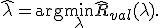 \widehat{\lambda}=\arg\min_{\lambda}\widehat{R}_{val}(\lambda).