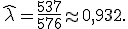 \widehat{\lambda}=\frac{537}{576}\approx0{,}932.