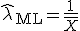 \widehat{\lambda}_{\mathrm{ML}}=\frac{1}{\overline{X}}