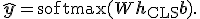 \widehat{\mathbf{y}} = \operatorname{softmax}(W\mathbf{h}_{\mathrm{CLS}}+\mathbf{b}).