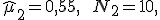 \widehat{\mu}_2 = 0{,}55, \qquad N_2 = 10,