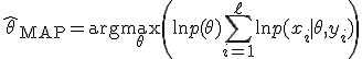 \widehat{\theta}_{\mathrm{MAP}} = \arg\max_{\theta} \left( \ln p(\theta) + \sum_{i=1}^{\ell} \ln p(x_i \mid \theta, y_i) \right)