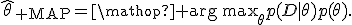 \widehat{\theta}_{\rm MAP}=\mathop{\rm arg\,max}_{\theta}p(D\mid\theta)p(\theta).