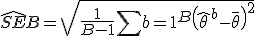 \widehat{SE}B = \sqrt{\frac{1}{B-1} \sum{b=1}^{B} \left( \hat{\theta}^{b} - \bar{\theta}^ \right)^2}