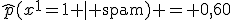 \widehat{p}(x^1=1 \mid \text{spam}) = 0{,}60