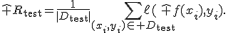 \widehat R_{\mathrm{test}}=\frac{1}{|D_{\mathrm{test}}|}\sum_{(x_i,y_i)\in D_{\mathrm{test}}}\ell(\hat f(x_i),y_i).