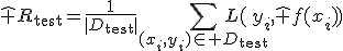 \widehat R_{\mathrm{test}}=\frac{1}{|D_{\mathrm{test}}|}\sum_{(x_i,y_i)\in D_{\mathrm{test}}}L(y_i,\hat f(x_i))