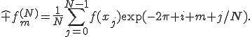 \widehat f_m^{(N)}=\frac1N\sum_{j=0}^{N-1}f(x_j)\exp(-2\pi i m j/N).
