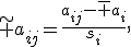 \widetilde a_{ij}=\frac{a_{ij}-\overline a_i}{s_i},