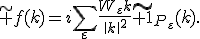 \widetilde f(k)=i\sum_{\varepsilon}\frac{W_{\varepsilon}k}{\|k\|^2}\widetilde{{\bf 1}}_{P_{\varepsilon}}(k).