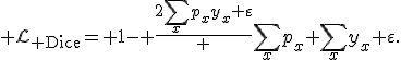 {\cal L}_{\rm Dice}= 1- \frac{2\sum_xp_xy_x+\varepsilon} {\sum_xp_x+\sum_xy_x+\varepsilon}.
