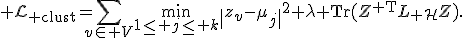 {\cal L}_{\rm clust}=\sum_{v\in V}\min_{1\leq j\leq k}\|z_v-\mu_j\|^2+\lambda{\rm Tr}(Z^{\mathsf T}L_{\cal H}Z).
