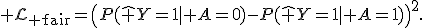 {\cal L}_{\rm fair}=\left(P(\hat Y=1\mid A=0)-P(\hat Y=1\mid A=1)\right)^2.