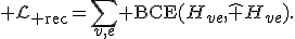 {\cal L}_{\rm rec}=\sum_{v,e}{\rm BCE}(H_{ve},\hat H_{ve}).