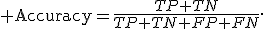{\rm Accuracy}=\frac{TP+TN}{TP+TN+FP+FN}.