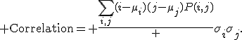 {\rm Correlation}= \frac{\sum_{i,j}(i-\mu_i)(j-\mu_j)P(i,j)} {\sigma_i\sigma_j}.