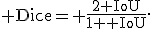 {\rm Dice}= \frac{2{\rm IoU}}{1+{\rm IoU}}.