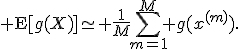 {\rm E}[g(X)]\simeq \frac{1}{M}\sum_{m=1}^M g(x^{(m)}).