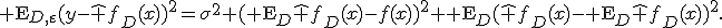 {\rm E}_{D,\varepsilon}(y-\hat f_D(x))^2=\sigma^2+({\rm E}_D\hat f_D(x)-f(x))^2+{\rm E}_D(\hat f_D(x)-{\rm E}_D\hat f_D(x))^2.