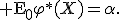 {\rm E}_0\varphi^*(X)=\alpha.