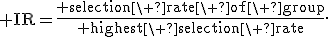 {\rm IR}=\frac{{\rm selection\ rate\ of\ group}}{{\rm highest\ selection\ rate}}.